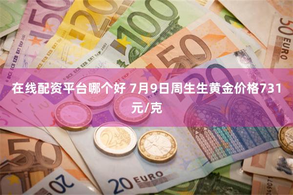 在线配资平台哪个好 7月9日周生生黄金价格731元/克