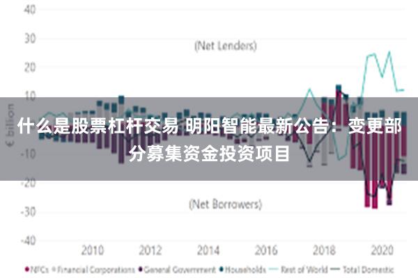 什么是股票杠杆交易 明阳智能最新公告：变更部分募集资金投资项目