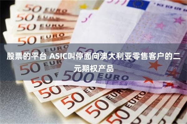 股票的平台 ASIC叫停面向澳大利亚零售客户的二元期权产品